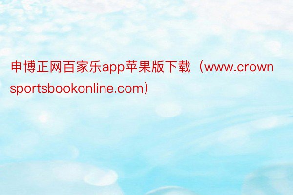 申博正网百家乐app苹果版下载（www.crownsportsbookonline.com）