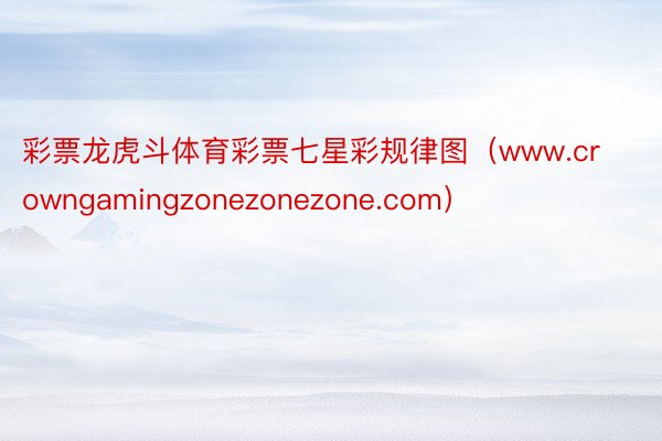 彩票龙虎斗体育彩票七星彩规律图（www.crowngamingzonezonezone.com）