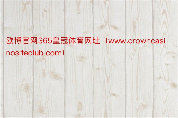 欧博官网365皇冠体育网址（www.crowncasinositeclub.com）