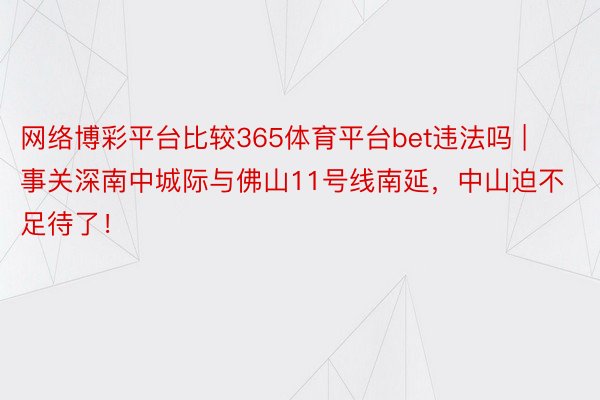 网络博彩平台比较365体育平台bet违法吗 | 事关深南中城际与佛山11号线南延，中山迫不足待了！