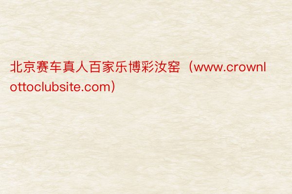 北京赛车真人百家乐博彩汝窑（www.crownlottoclubsite.com）