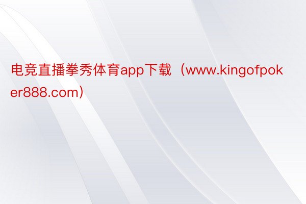 电竞直播拳秀体育app下载（www.kingofpoker888.com）